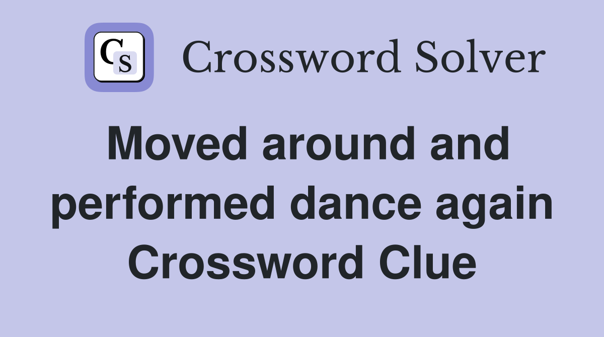 Moved around and performed dance again Crossword Clue