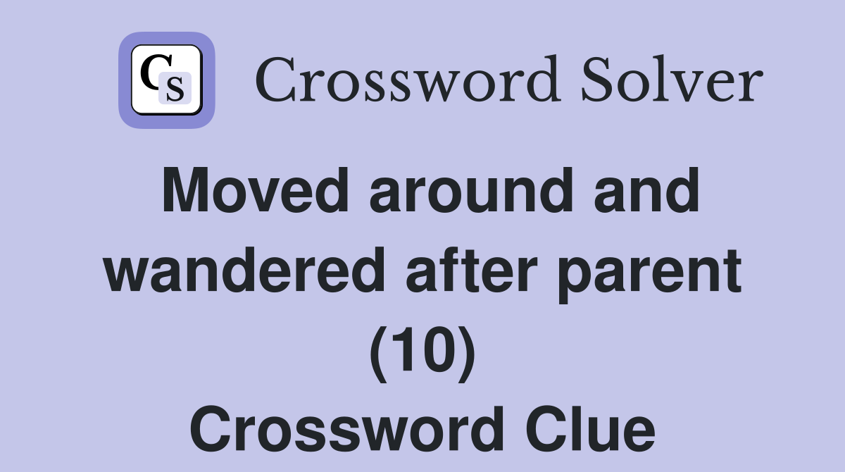 Moved around and wandered after parent (10) Crossword Clue