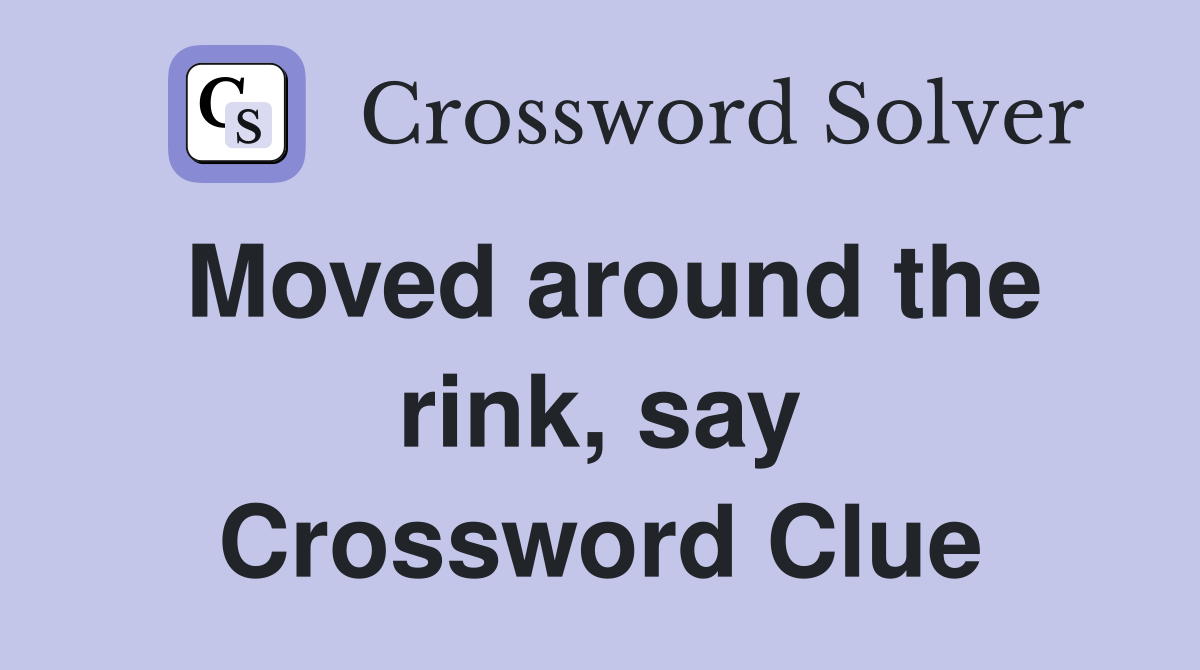 Moved around the rink, say Crossword Clue