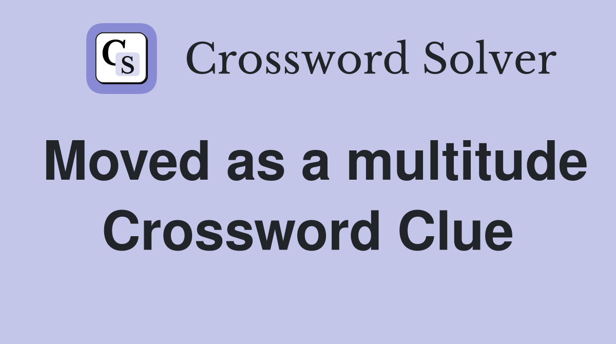 Moved as a multitude Crossword Clue