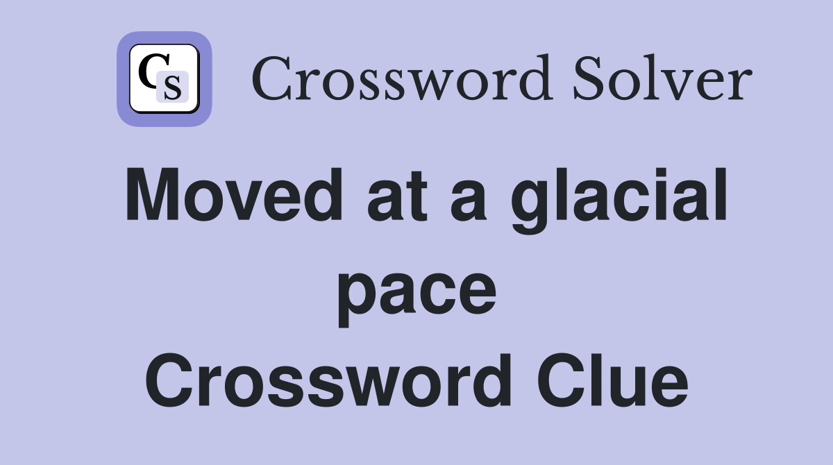 Moved at a glacial pace Crossword Clue