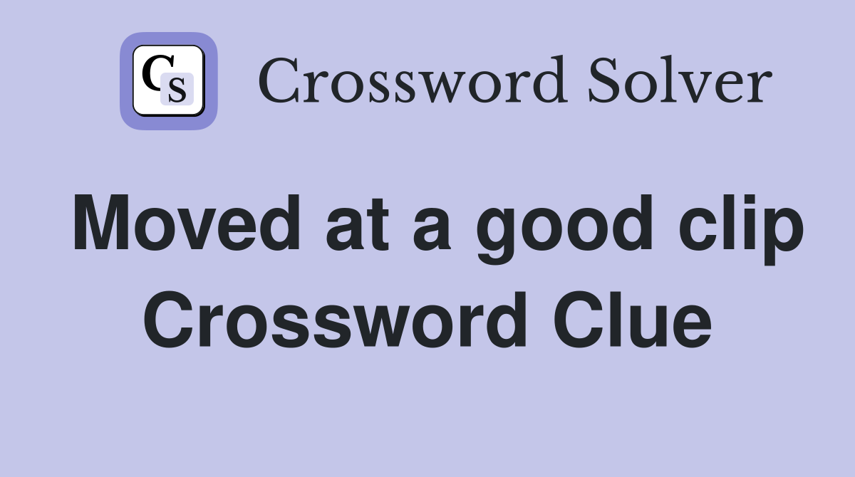 Moved at a good clip Crossword Clue