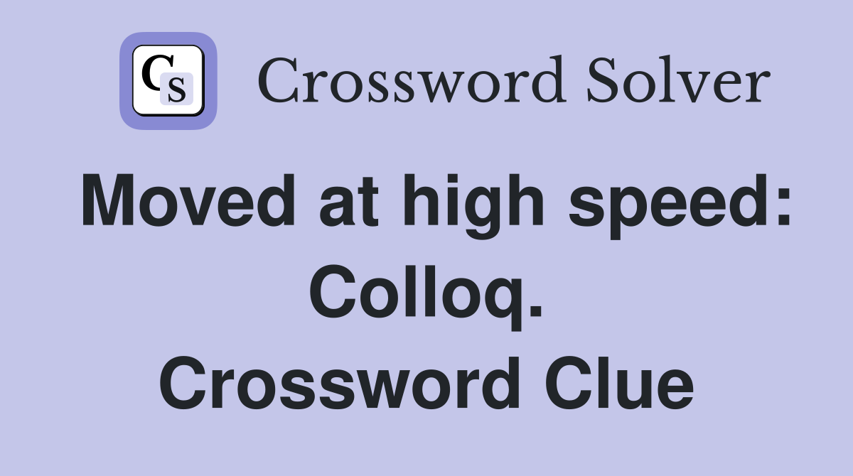 Moved at high speed: Colloq. Crossword Clue