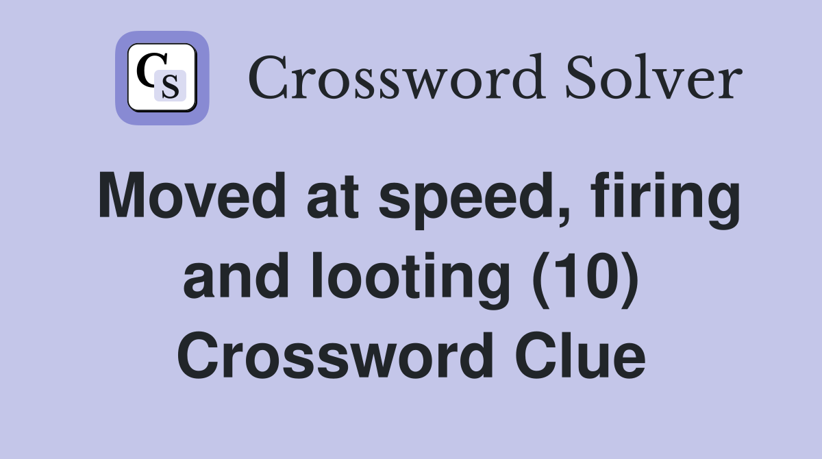 Moved at speed, firing and looting (10) Crossword Clue