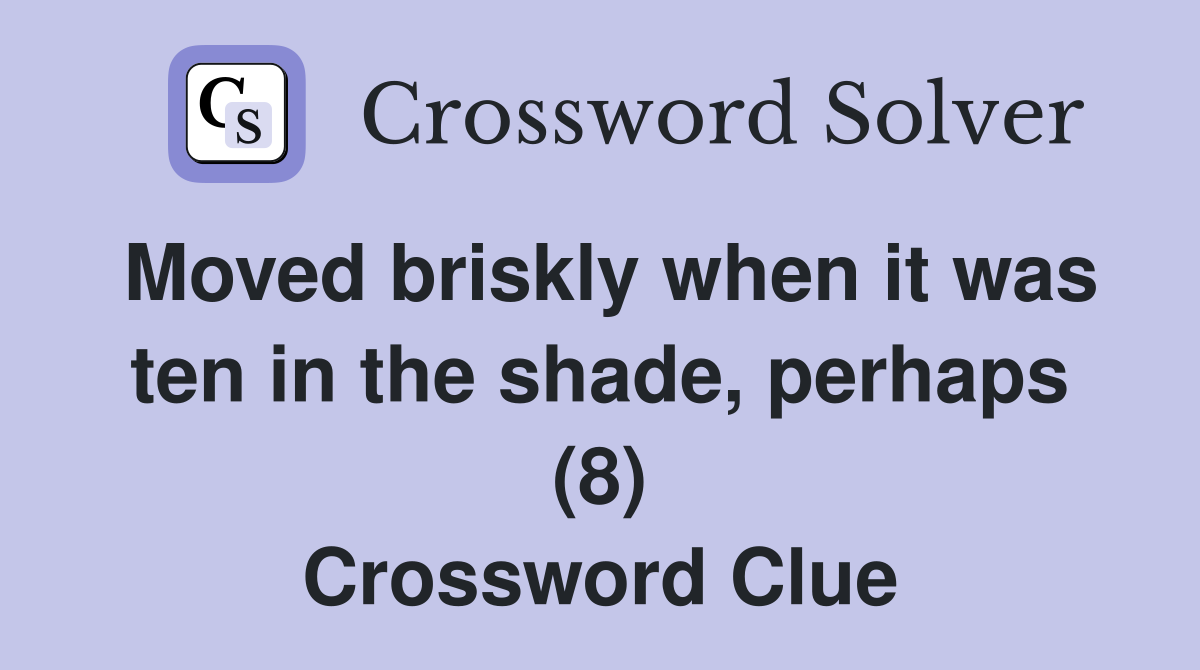Moved briskly when it was ten in the shade, perhaps (8) Crossword Clue