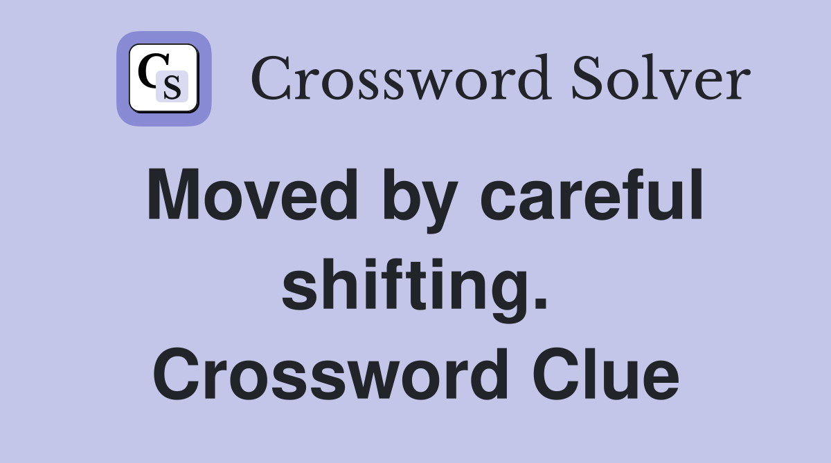Moved by careful shifting. Crossword Clue