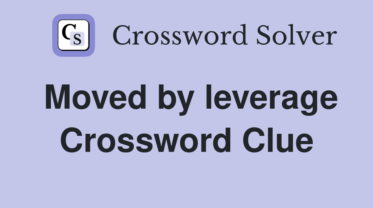 Moved by leverage Crossword Clue