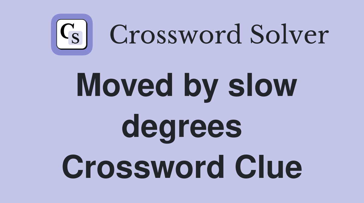 Moved by slow degrees Crossword Clue