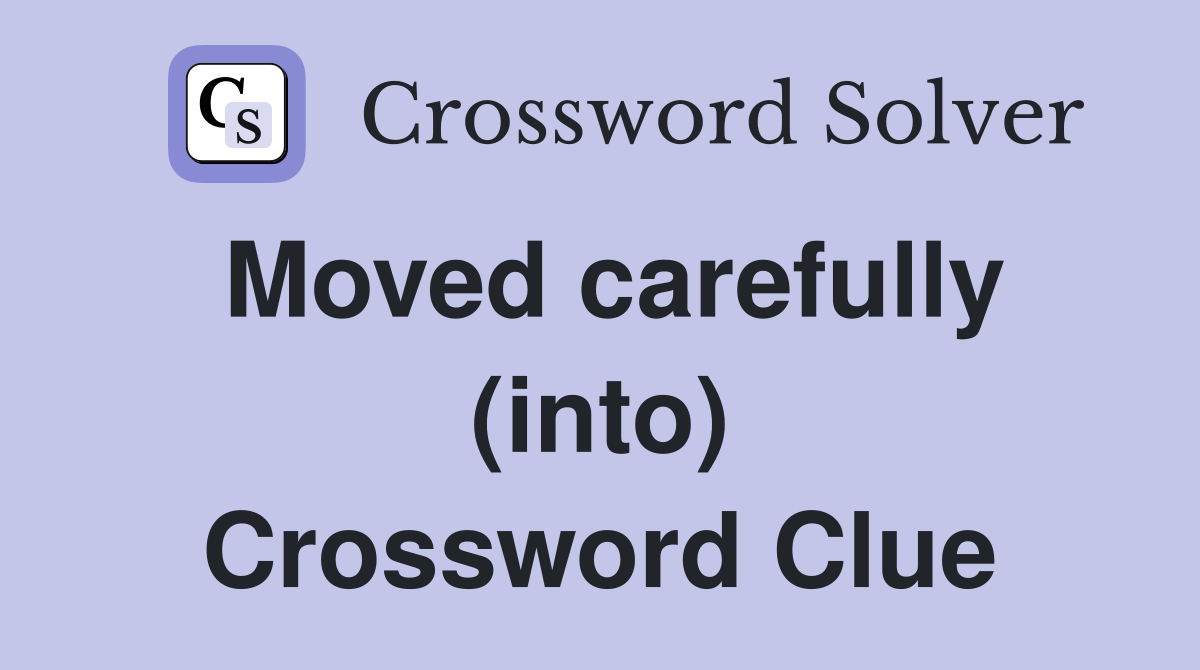 Moved carefully (into) Crossword Clue