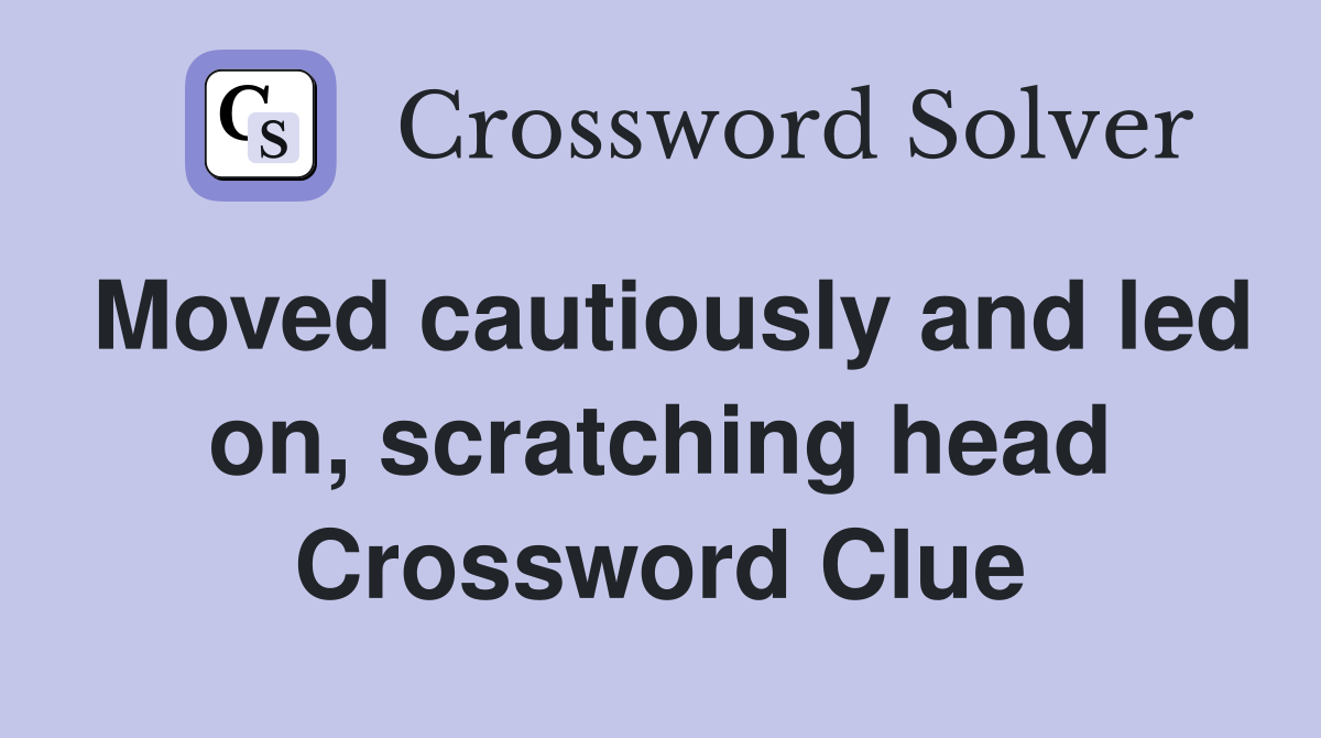 Moved cautiously and led on, scratching head Crossword Clue