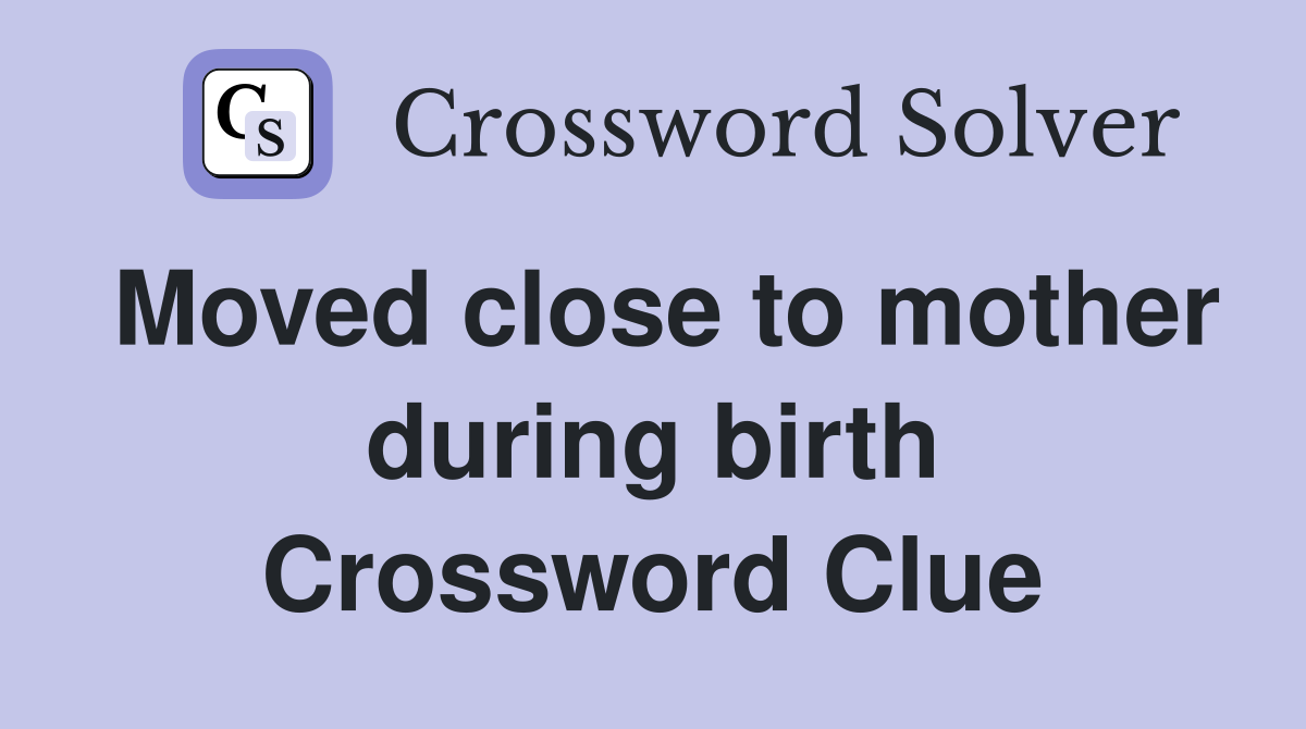 Moved close to mother during birth Crossword Clue