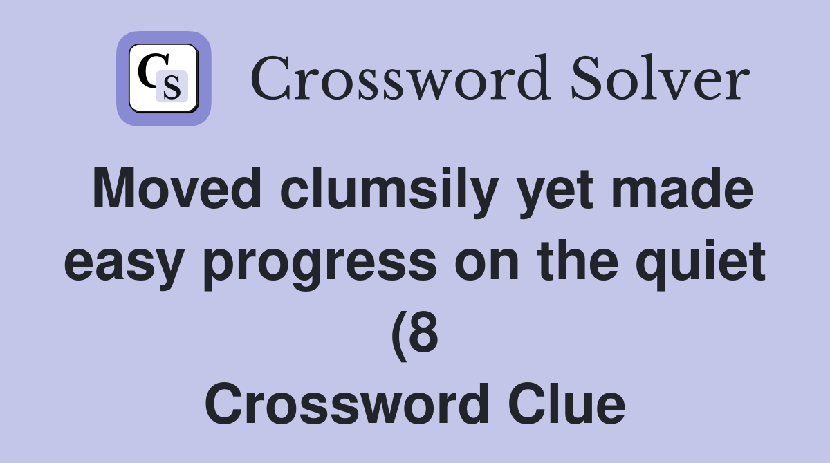 Moved clumsily yet made easy progress on the quiet (8) Crossword Clue Moved clumsily yet made easy progress on the quiet (8) Crossword Clue