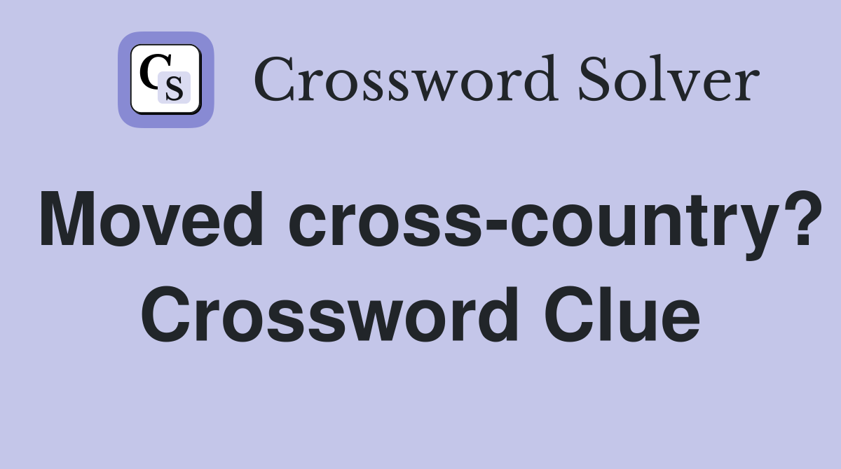 Moved cross-country? Crossword Clue