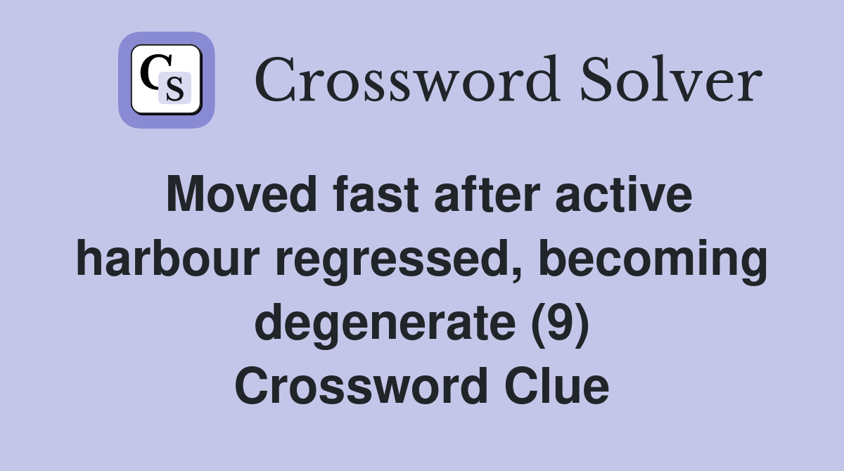 Moved fast after active harbour regressed, becoming degenerate (9) Crossword Clue