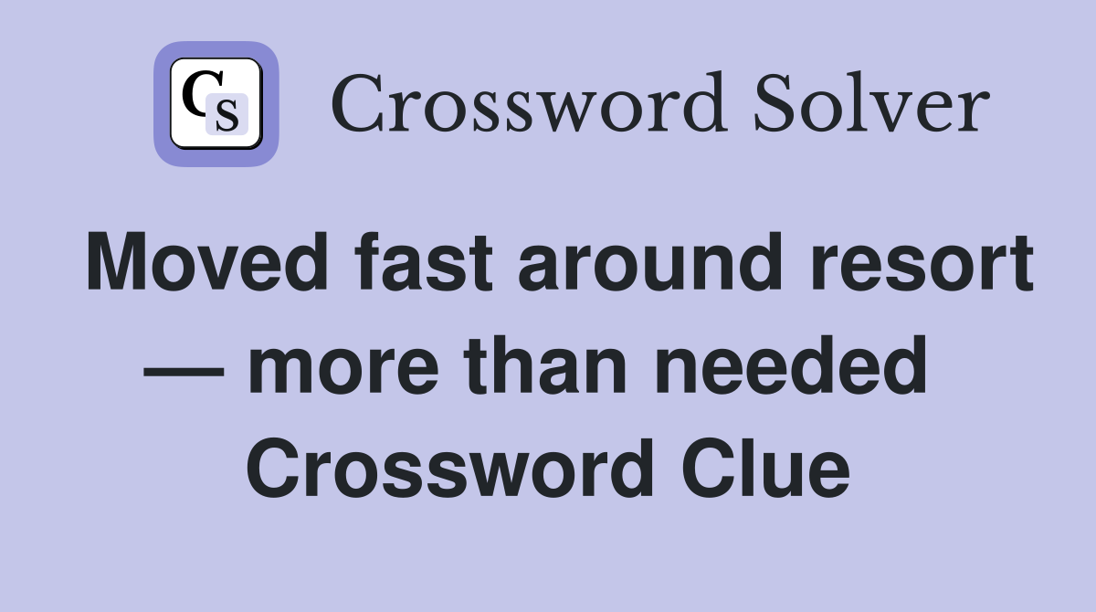 Moved fast around resort — more than needed  Crossword Clue