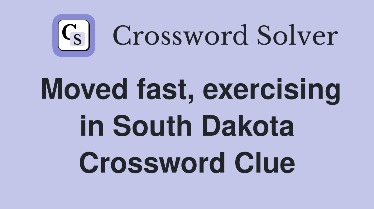 Moved fast, exercising in South Dakota Crossword Clue