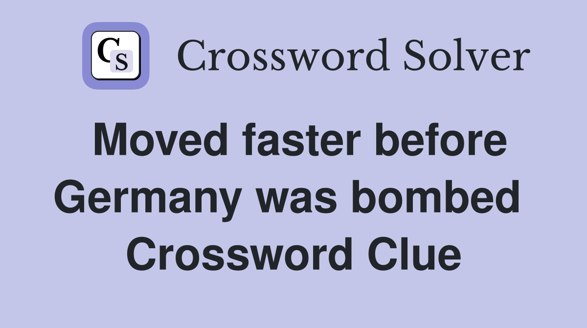 Moved faster before Germany was bombed  Crossword Clue