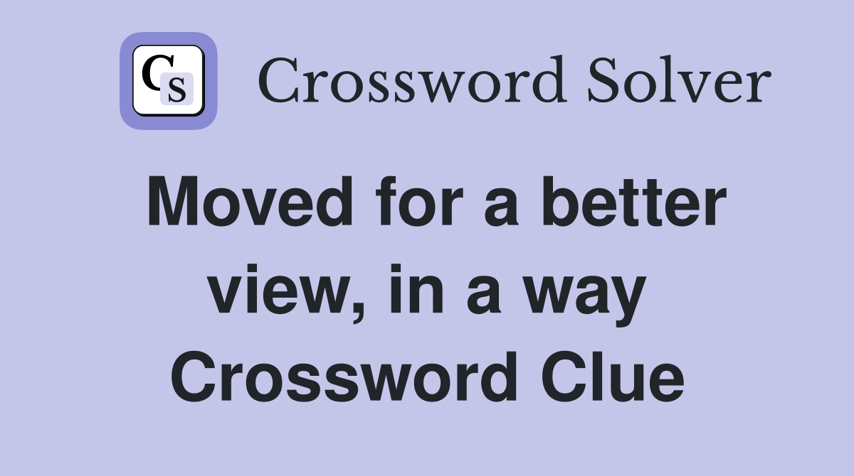 Moved for a better view, in a way Crossword Clue