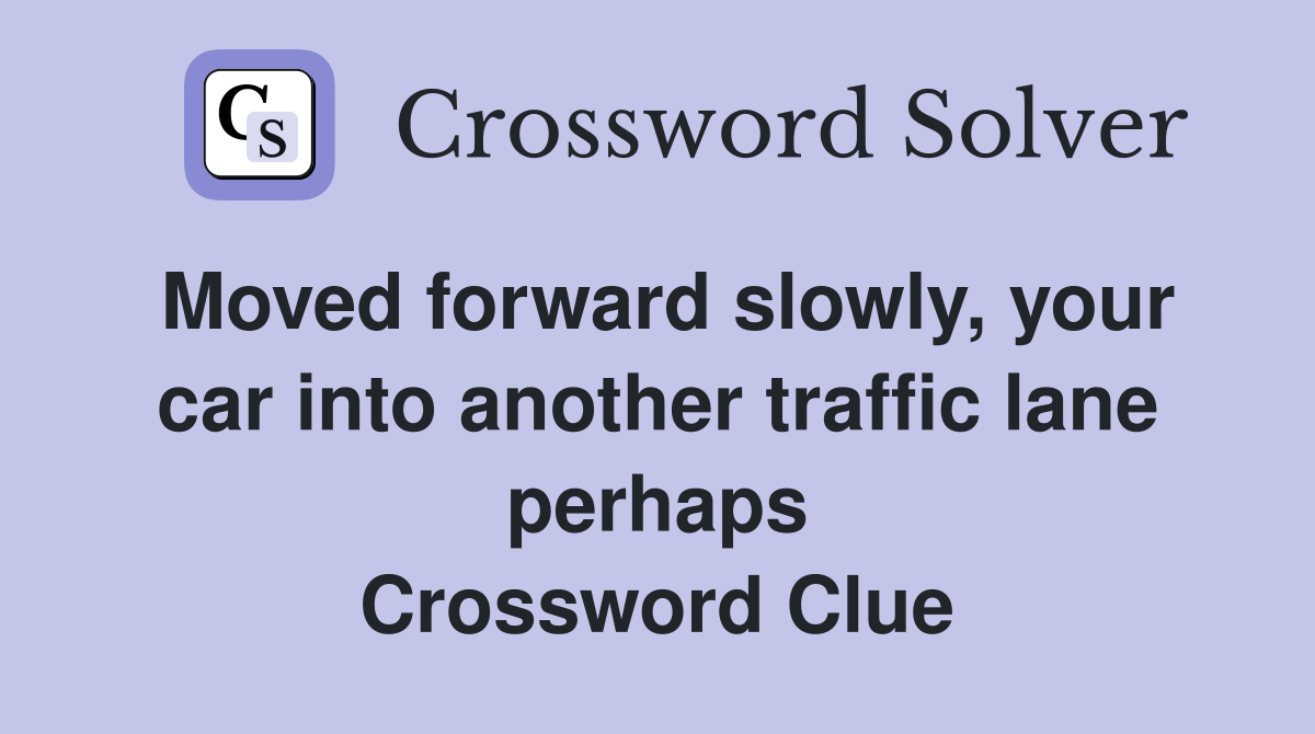 Moved forward slowly, your car into another traffic lane perhaps Crossword Clue