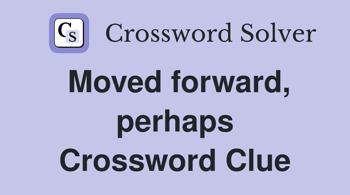 Moved forward, perhaps Crossword Clue
