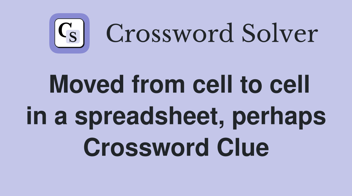 Moved from cell to cell in a spreadsheet, perhaps Crossword Clue