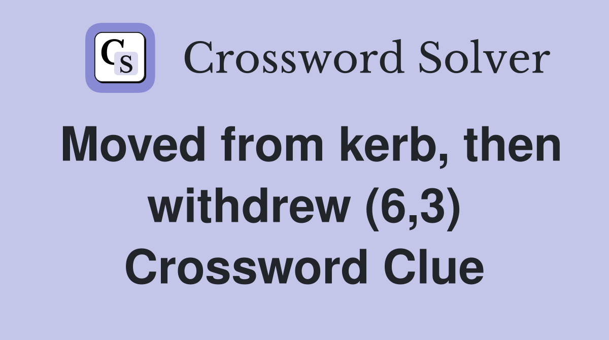 Moved from kerb, then withdrew (6,3) Crossword Clue