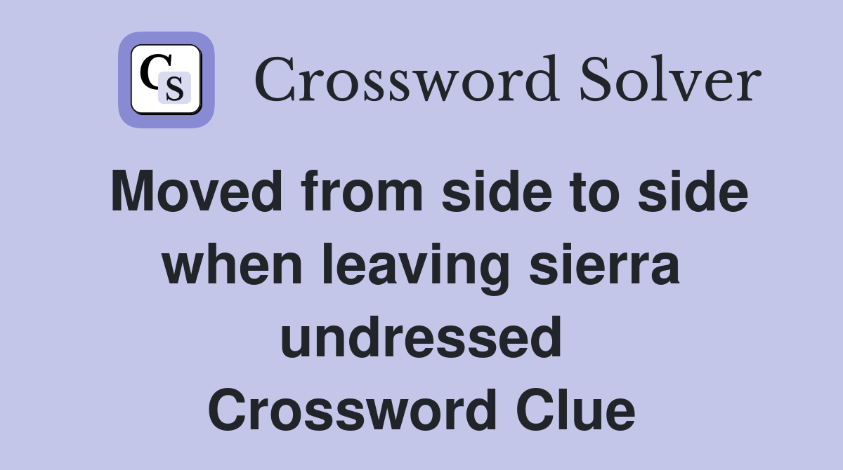 Moved from side to side when leaving sierra undressed Crossword Clue