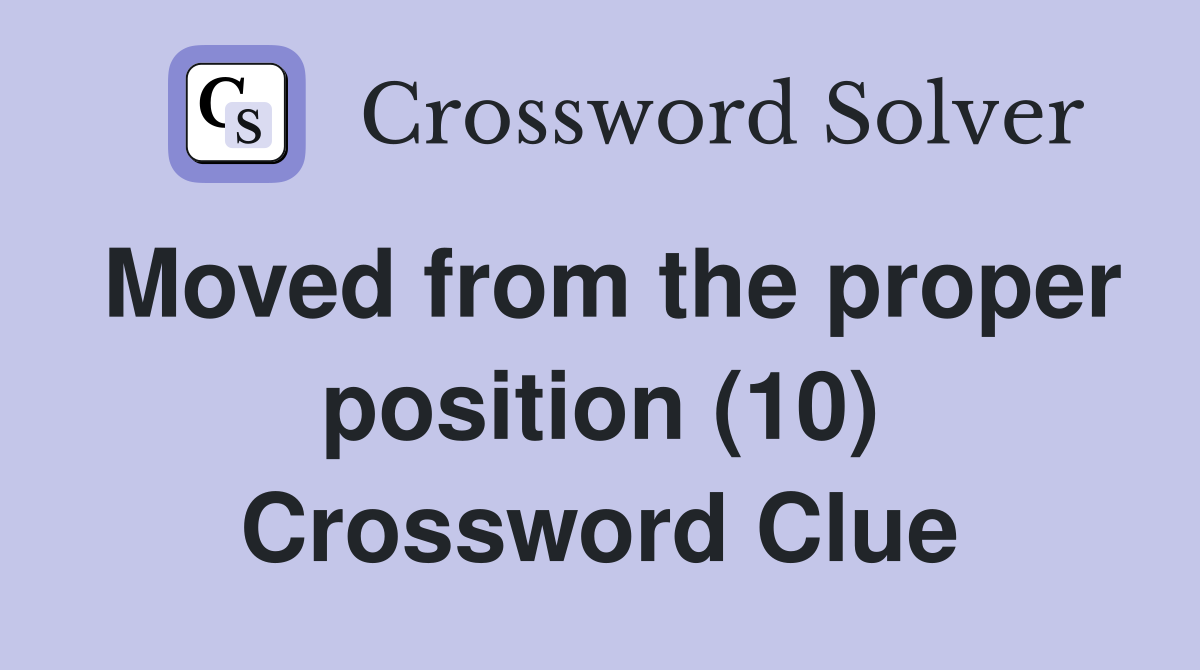 Moved from the proper position (10) Crossword Clue