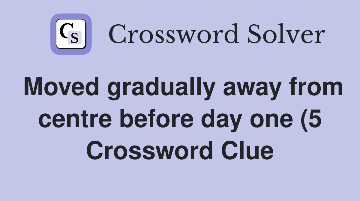 Moved gradually away from centre before day one (5) Crossword Clue Moved gradually away from centre before day one (5) Crossword Clue