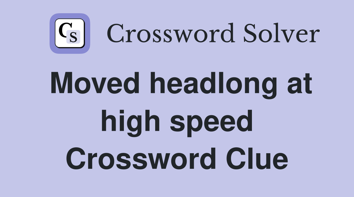 Moved headlong at high speed Crossword Clue