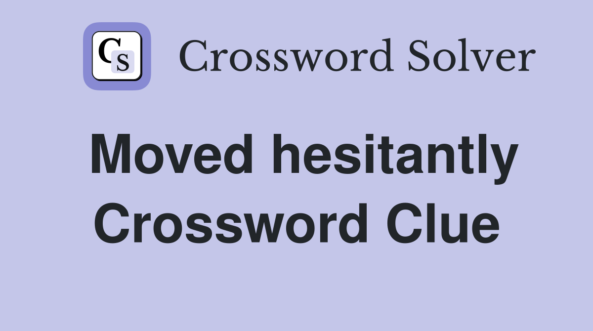 Moved hesitantly Crossword Clue