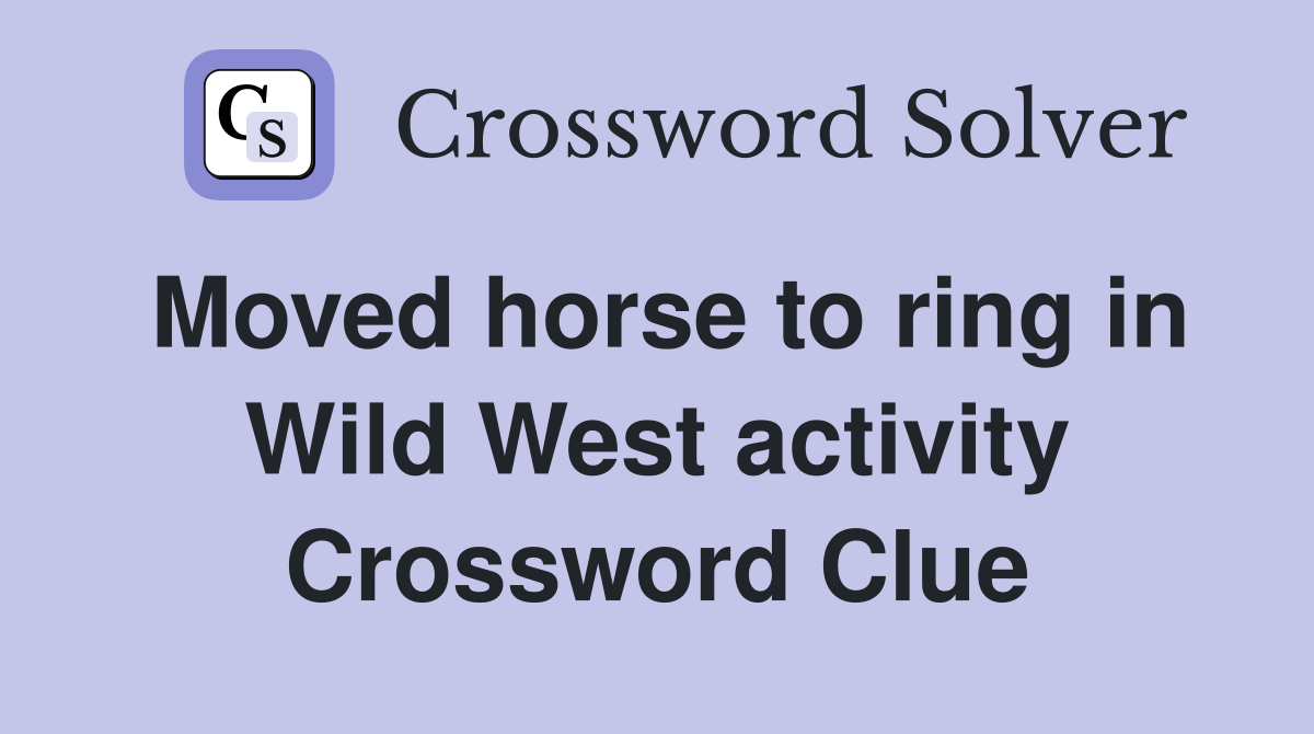 Moved horse to ring in Wild West activity Crossword Clue