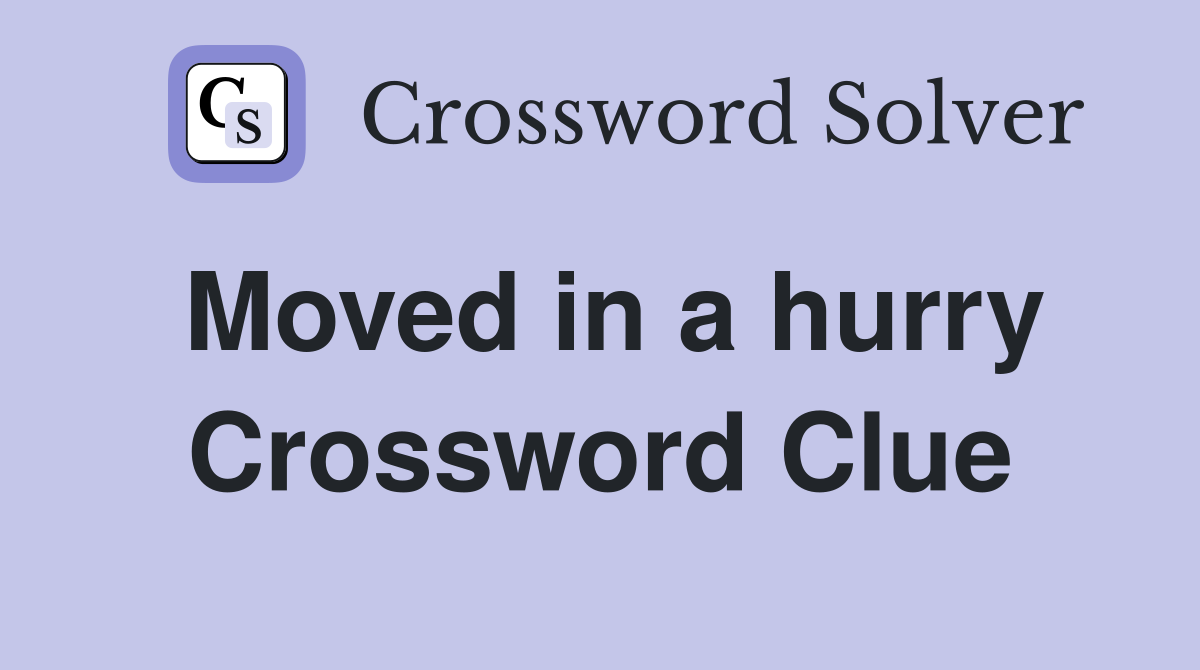 Moved in a hurry Crossword Clue