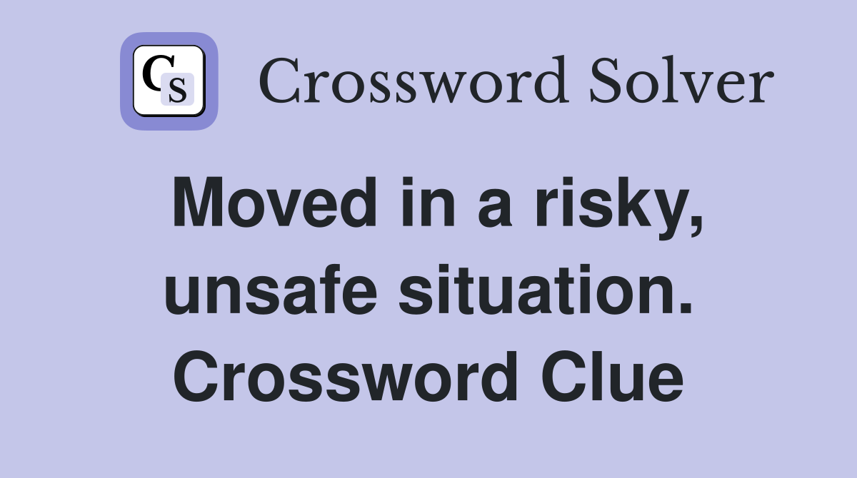 Moved in a risky, unsafe situation. Crossword Clue