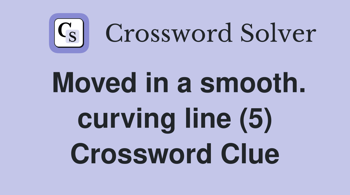 Moved in a smooth. curving line (5) Crossword Clue