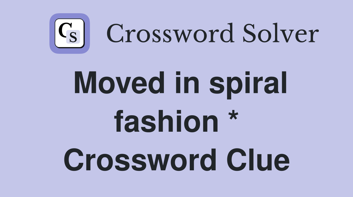 Moved in spiral fashion * Crossword Clue