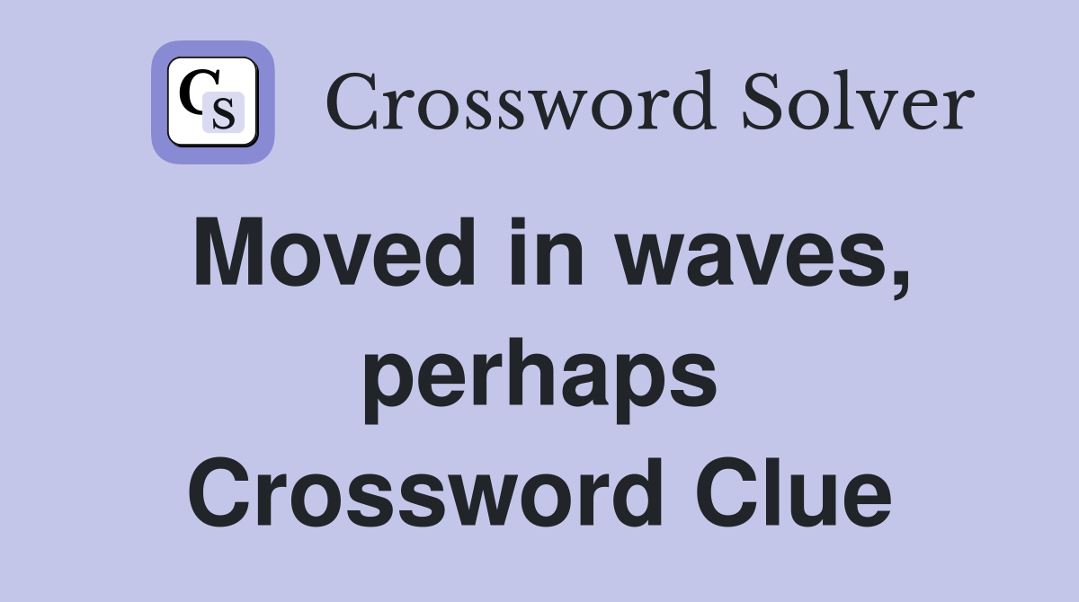 Moved in waves, perhaps Crossword Clue