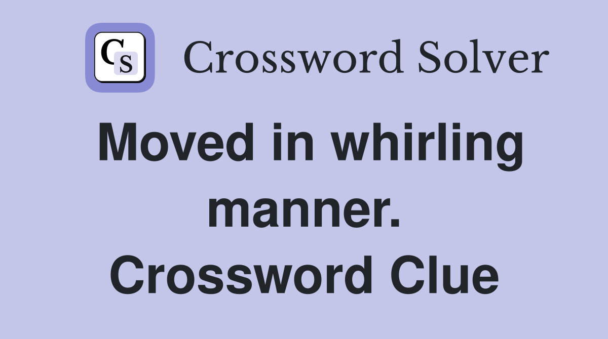 Moved in whirling manner. Crossword Clue