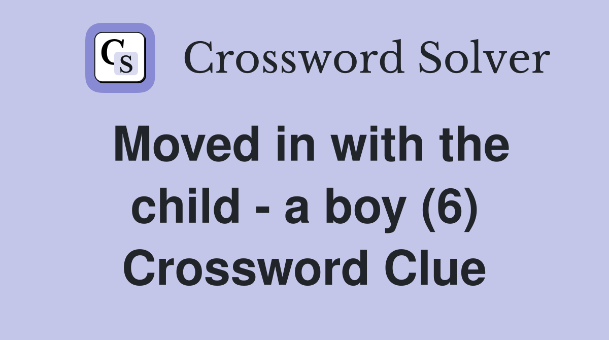 Moved in with the child - a boy (6) Crossword Clue