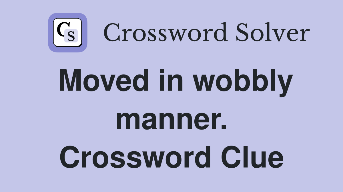 Moved in wobbly manner. Crossword Clue