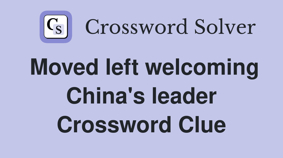 Moved left welcoming China's leader Crossword Clue