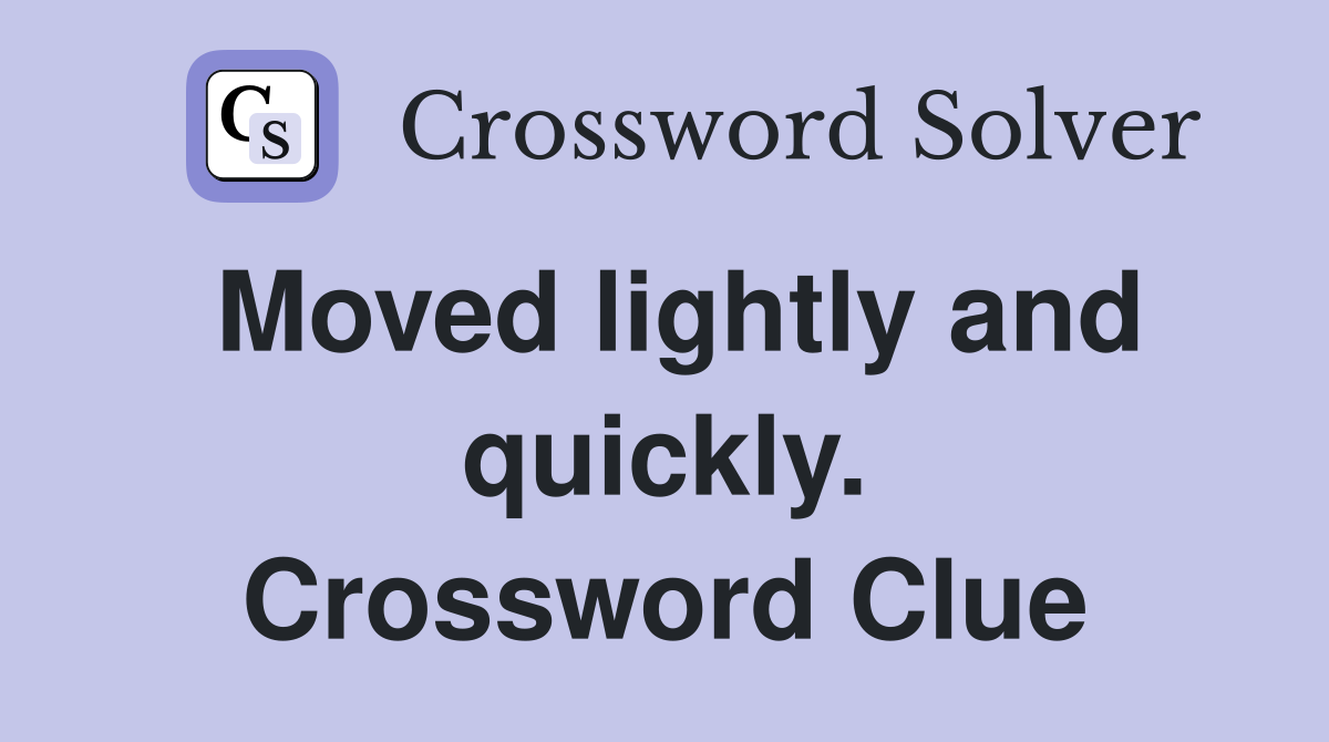 Moved lightly and quickly. Crossword Clue