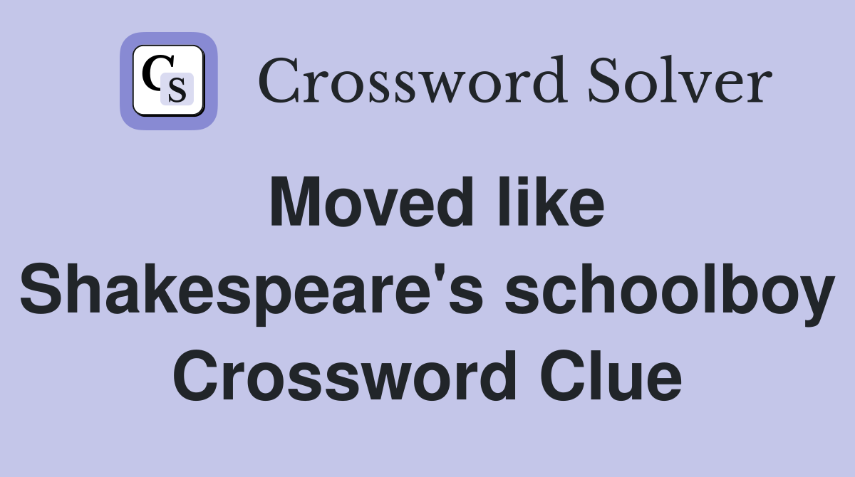 Moved like Shakespeare's schoolboy Crossword Clue