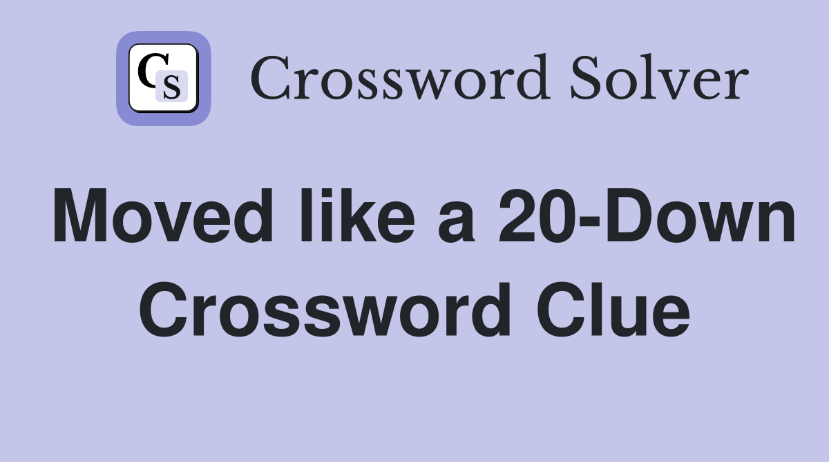 Moved like a 20-Down Crossword Clue