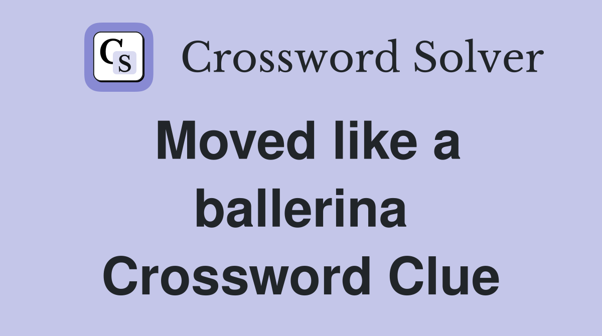 Moved like a ballerina Crossword Clue