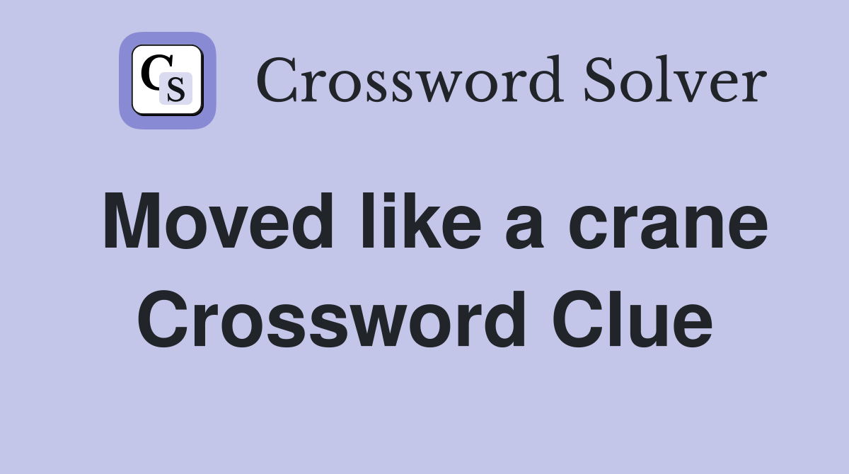 Moved like a crane Crossword Clue
