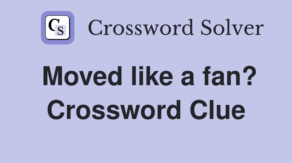 Moved like a fan? Crossword Clue