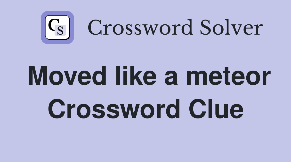 Moved like a meteor Crossword Clue