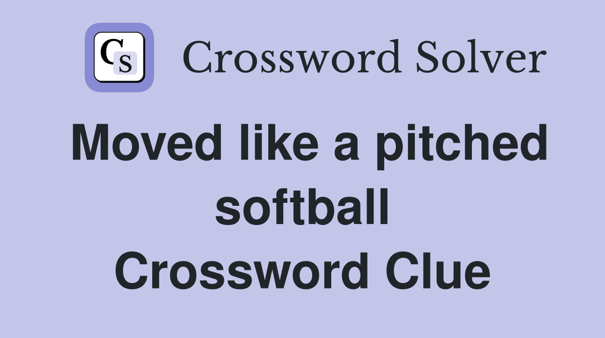 Moved like a pitched softball Crossword Clue