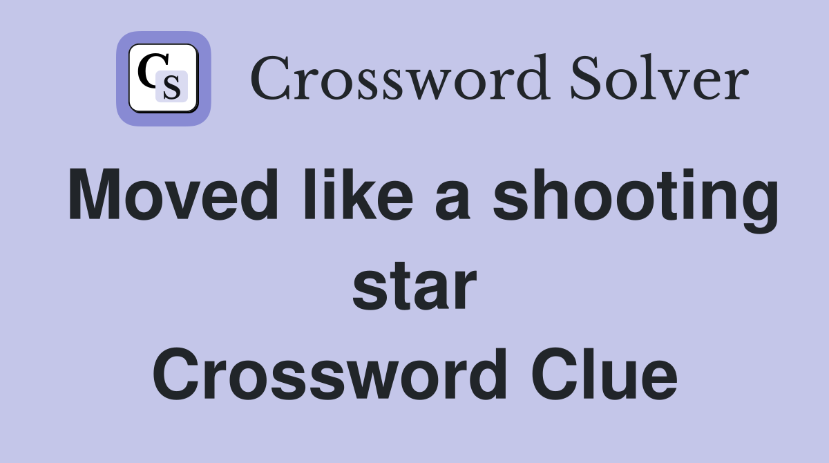 Moved like a shooting star Crossword Clue